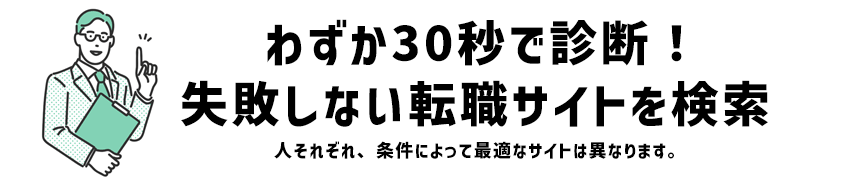 わずか30秒で診断！失敗しない転職サイトを検索。人それぞれ、条件によって最適なサイトは異なります。